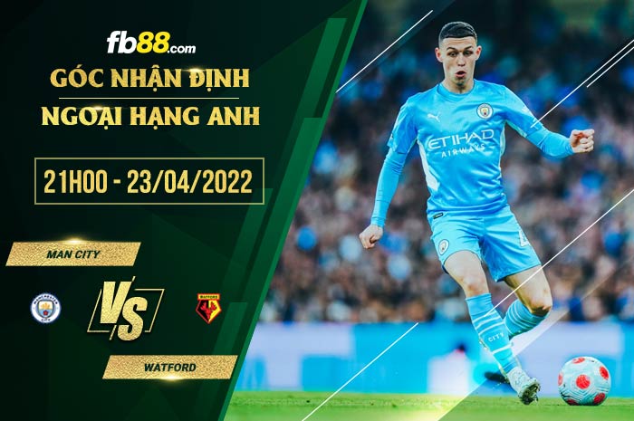 Soi kèo Man City vs Watford 21h00 ngày 23/4/2022