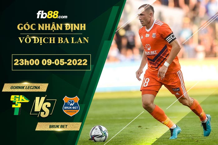 Soi kèo Gornik Leczna vs Bruk Bet 23h00 ngày 9/5/2022