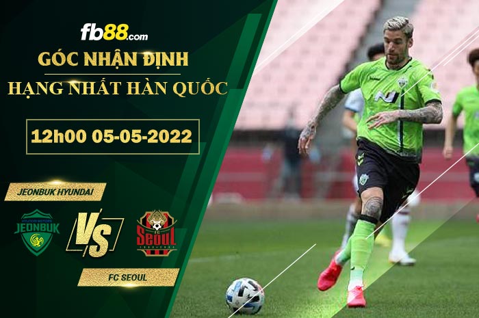 Soi kèo Jeonbuk Hyundai vs FC Seoul 12h00 ngày 5/5/2022