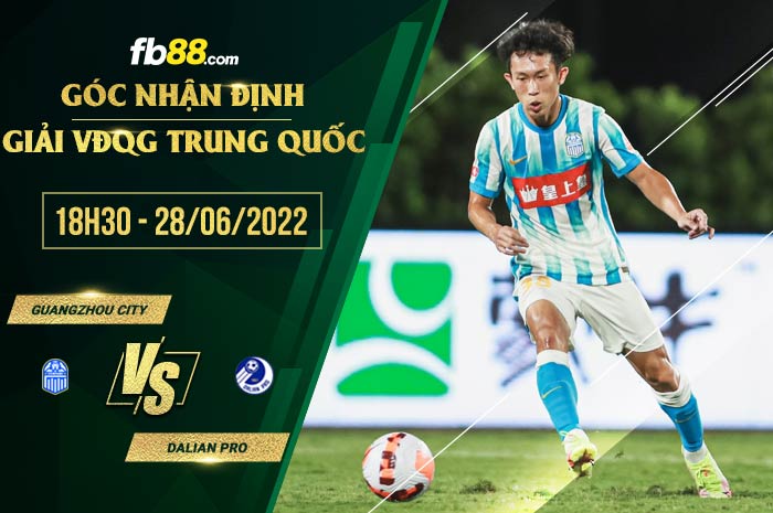 Soi kèo Guangzhou City vs Dalian Pro 18h30 ngày 28/6/2022