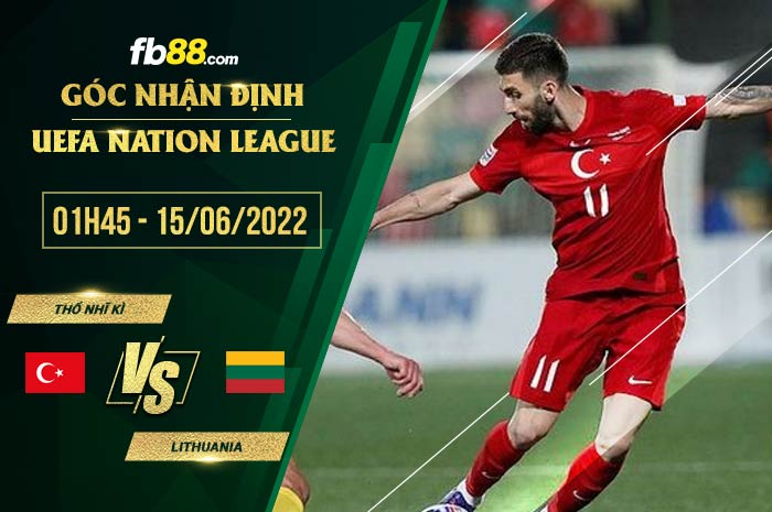 Soi kèo Thổ Nhĩ Kỳ vs Lithuania 1h45 ngày 15/6/2022