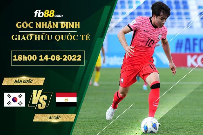 Soi kèo Hàn Quốc vs Ai Cập 18h00 ngày 14/6/2022