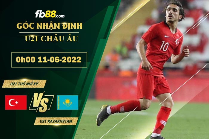 Soi kèo U21 Thổ Nhĩ Kỳ vs U21 Kazakhstan 0h00 ngày 11/6/2022