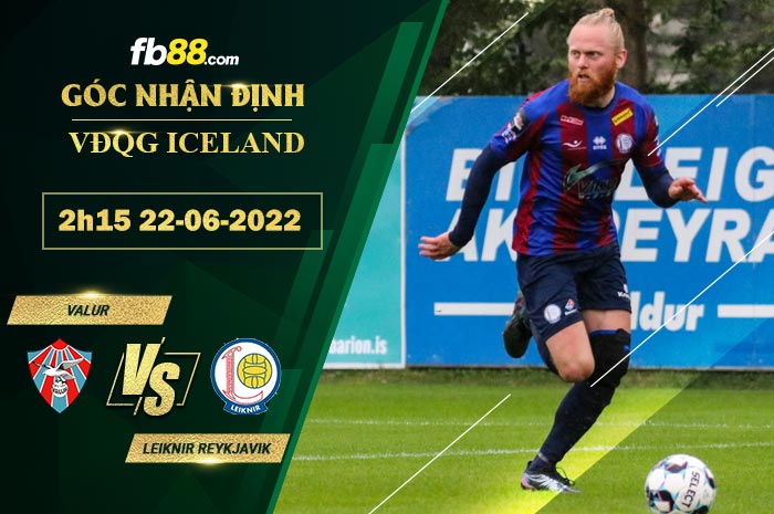 Soi kèo Valur vs Leiknir Reykjavik 2h15 ngày 22/6/2022