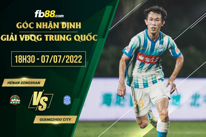 Soi kèo Henan Songshan vs Guangzhou City 18h30 ngày 7/7/2022