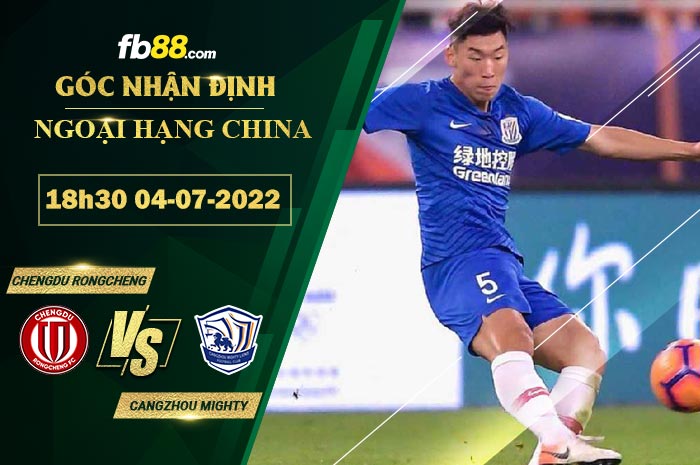 Soi kèo Chengdu Rongcheng vs Cangzhou Mighty 18h30 ngày 4/7/2022