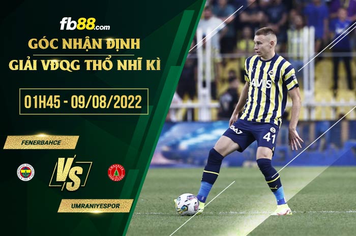 Soi kèo Fenerbahce vs Umraniyespor 1h45 ngày 9/8/2022