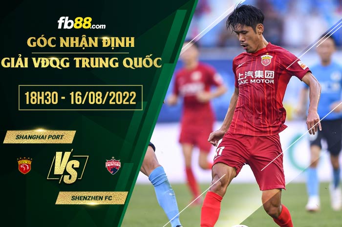 Soi kèo Shanghai Port vs Shenzhen FC 18h30 ngày 16/8/2022