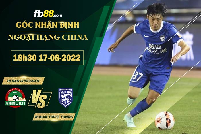 Soi kèo Henan Songshan vs Wuhan Three Towns 18h30 ngày 17/8/2022