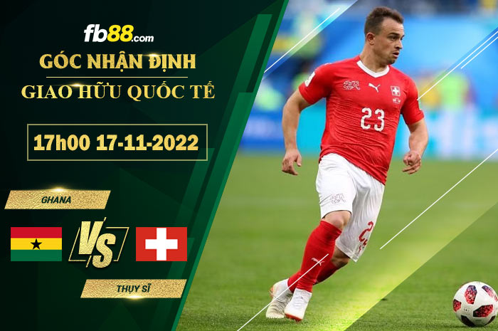 Fb88 soi kèo trận đấu Ghana vs Thụy Sĩ