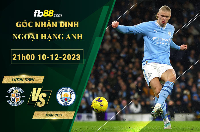 Fb88 soi kèo trận đấu Luton Town vs Man City