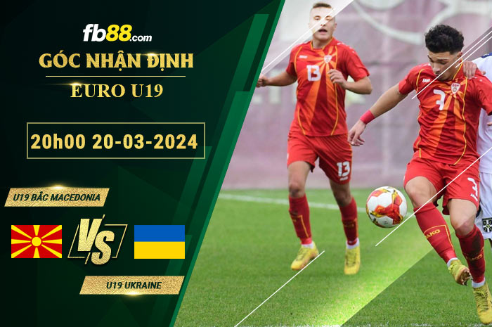 Fb88 soi kèo trận đấu U19 Bắc Macedonia vs U19 Ukraine