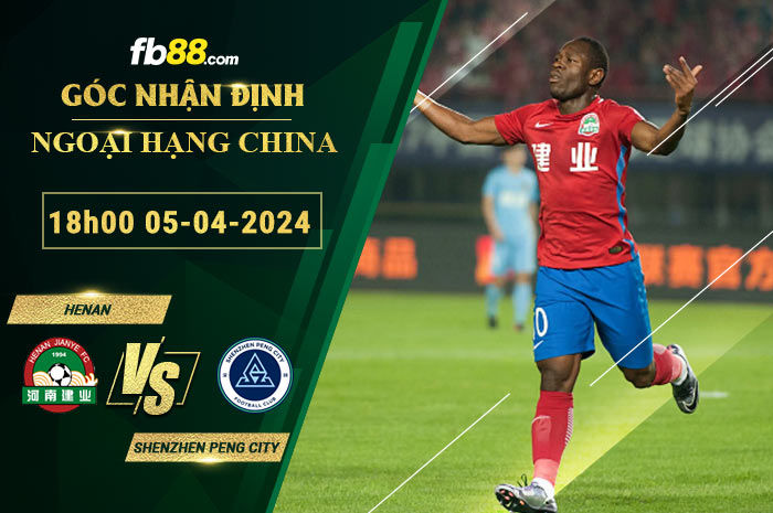 Fb88 soi kèo trận đấu Henan vs Shenzhen Peng City